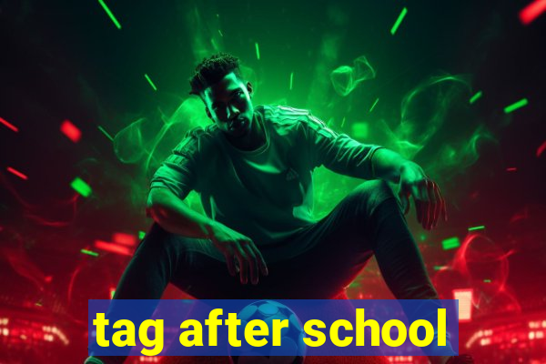 tag after school